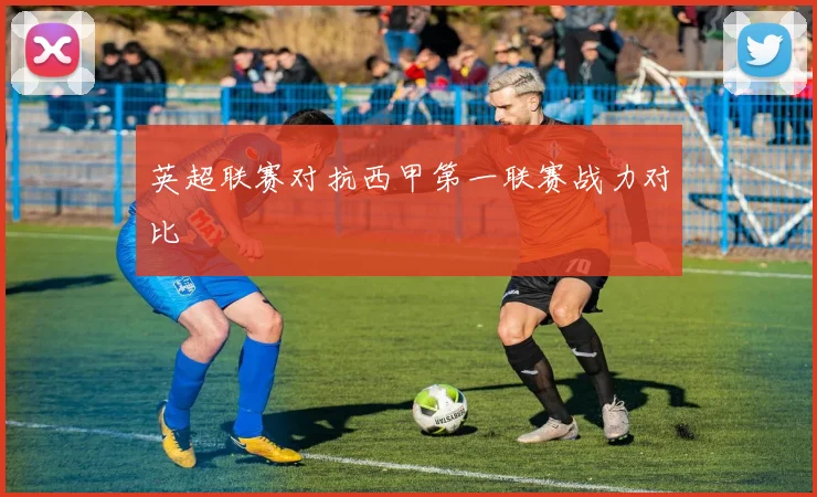 英超联赛对抗西甲第一联赛战力对比